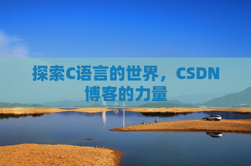 探索C语言的世界，CSDN博客的力量